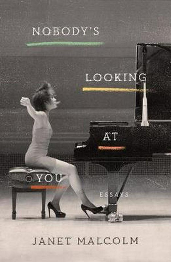 Cover Art for 9780374279493, Nobody's Looking at You: Essays by Janet Malcolm