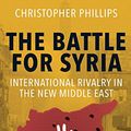 Cover Art for B01L7SSDNO, The Battle for Syria: International Rivalry in the New Middle East by Christopher Phillips