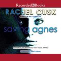Cover Art for 9781664417038, Saving Agnes by Rachel Cusk