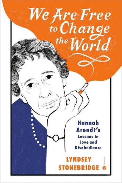 Cover Art for 9780593229736, We Are Free to Change the World: Hannah Arendt's Lessons in Love and Disobedience by Lyndsey Stonebridge