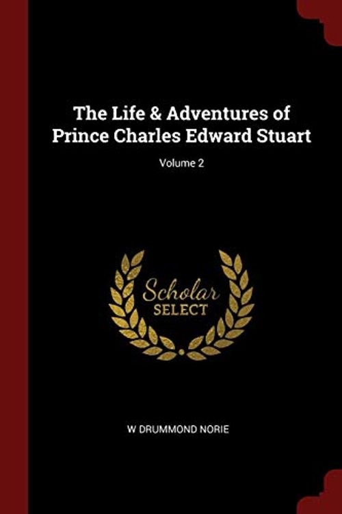 Cover Art for 9781376042078, The Life & Adventures of Prince Charles Edward Stuart; Volume 2 by W Drummond Norie