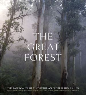 Cover Art for 9781760879822, The Great Forest: The rare beauty of the Victorian Central Highlands by David Lindenmayer