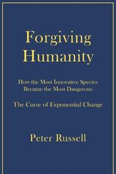 Cover Art for 9781928586203, Forgiving Humanity: How the Most Innovative Species Became the Most Dangerous by Peter Russell
