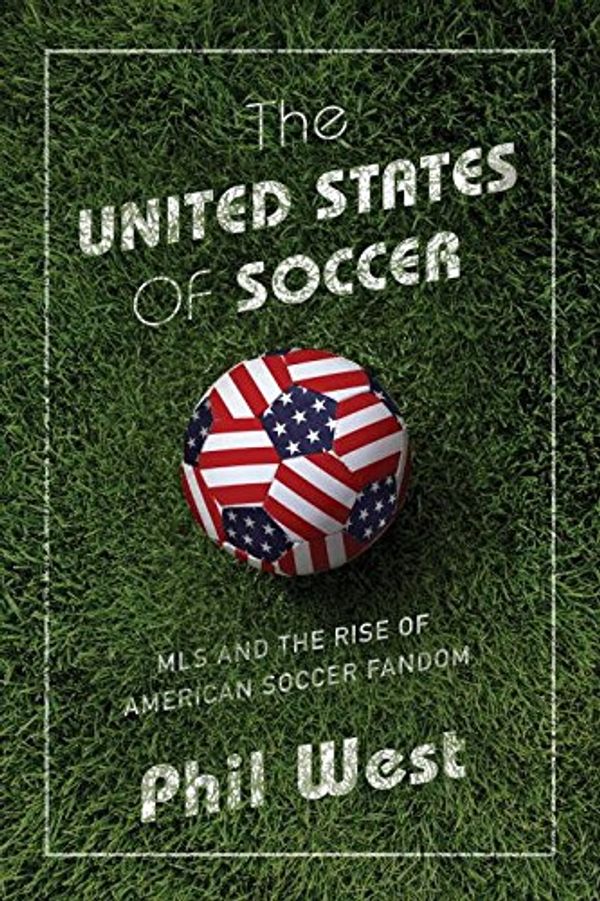 Cover Art for 9781468312416, The United States of SoccerMLS and the Rise of American Soccer Fandom by Phil West