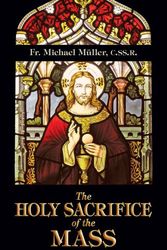 Cover Art for 9780895554376, The Holy Sacrifice of the Mass by Fr. Michael Mueller