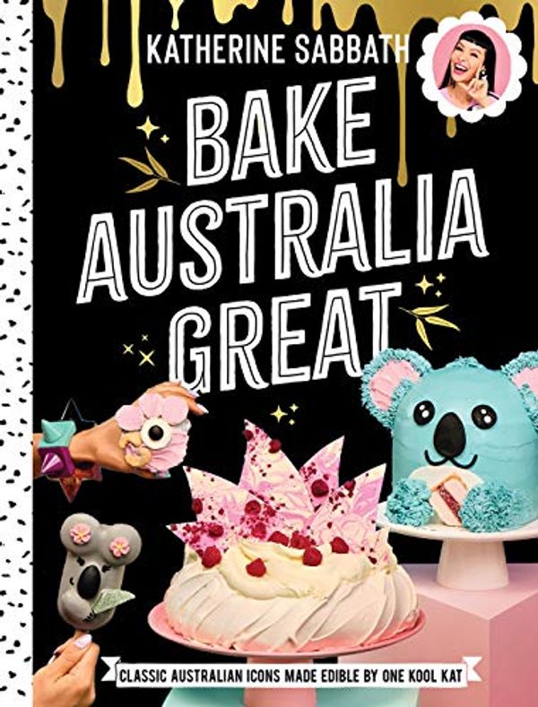 Cover Art for B07TJ7N5Y1, Bake Australia Great: Classic Australian icons made edible by one kool Kat by Katherine Sabbath