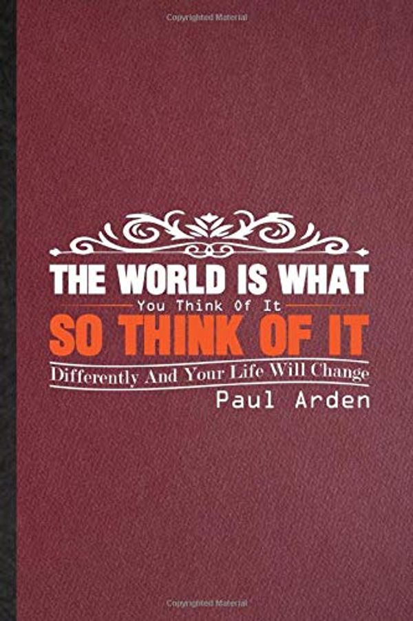 Cover Art for 9798615200991, The World Is What You Think Of It So Think Of It Differently And Your Life Will Change Paul Arden: Lined Notebook Author Educator Trainer. Journal For ... Psychology. Student Teacher School Writing by Modern Classy Vintage, Witty Motivation Gifts