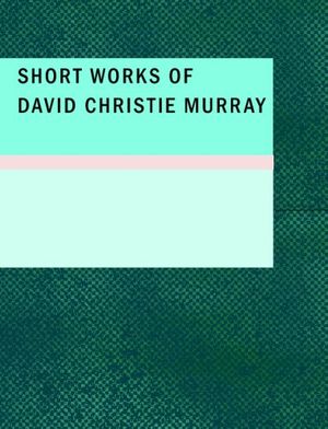 Cover Art for 9781437516104, Short Works of David Christie Murray by Christie Murray, David