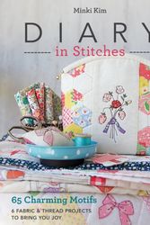 Cover Art for 9781617456510, Diary in Stitches: 65 Charming Motifs - 6 Fabric & Thread Projects to Bring You Joy by Minki Kim