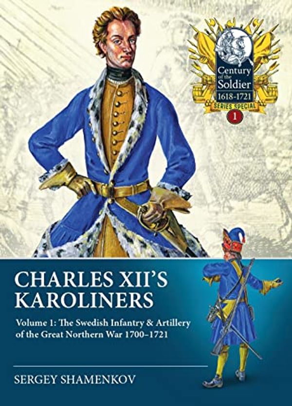 Cover Art for 9781804510056, Charles XII's Karoliners: Volume 1: The Swedish Infantry & Artillery of the Great Northern War 1700-1721 by Sergey Shamenkov