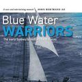 Cover Art for 9780648369387, Blue Water Warriors: The Early Sydney to Hobart Yacht Races by Craig Harris