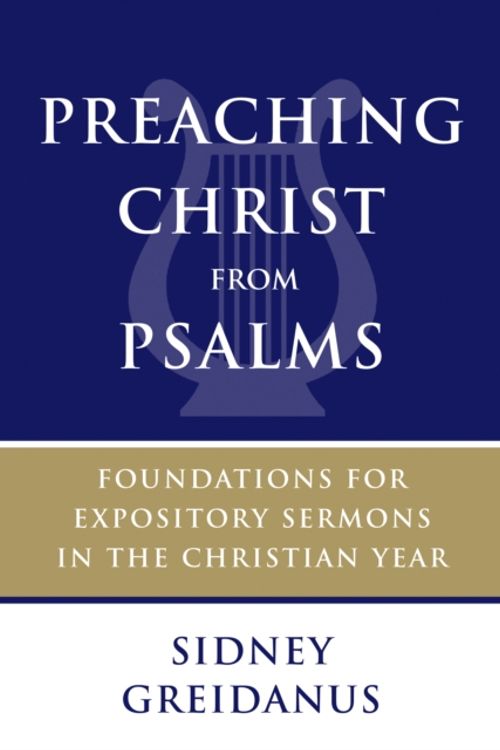 Cover Art for 9780802873668, Preaching Christ from PsalmsFoundations for Expository Sermons in the Chris... by Sidney Greidanus