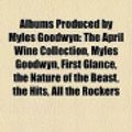 Cover Art for 9781155424873, Albums Produced by Myles Goodwyn: The April Wine Collection, Myles Goodwyn, First Glance, the Nature of the Beast, the Hits, All the Rockers by Books, LLC, Books Group, Books, LLC