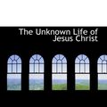 Cover Art for 9781103270934, The Unknown Life of Jesus Christ by Nicolas Notovitch