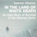 Cover Art for 9781409002079, In The Land Of White Death: An Epic Story of Survival in the Siberian Arctic by Valerian Albanov