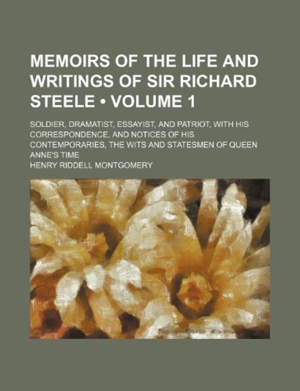 Cover Art for 9780217731454, Memoirs of the Life and Writings of Sir Richard Steele; Sold by Henry Riddell Montgomery
