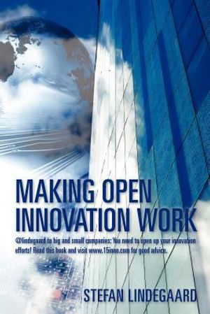Cover Art for 9781463712440, Making Open Innovation Work: @lindegaard to big and small companies: You need to open up your innovation efforts! Read this book and visit www.15inno.com for good advice. by Stefan Lindegaard