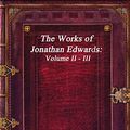 Cover Art for 9781520959467, The Works of Jonathan Edwards: Volume II - III by Jonathan Edwards