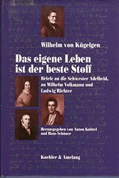 Cover Art for 9783733801984, Das eigene Leben ist der beste Stoff: Briefe an die Schwester Adelheid, an Wilhelm Volkmann und Ludwig Richter (German Edition) by Wilhelm von Kugelgen