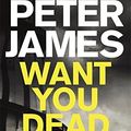 Cover Art for 9781471271526, Want You Dead (Large Print Edition) by Peter James