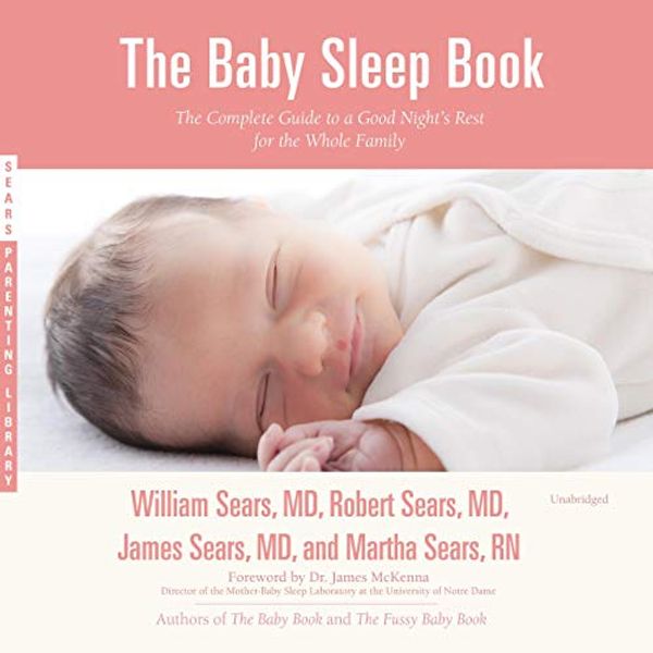 Cover Art for B07MR27JP2, The Baby Sleep Book: The Complete Guide to a Good Night's Rest for the Whole Family: The Sears Parenting Library by William Sears, MD, Robert Sears, MD, James Sears, MD, Martha Sears, RN, Dr. James McKenna-Foreword