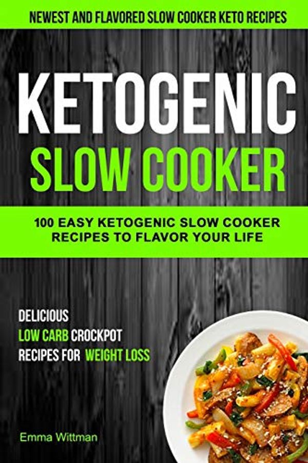 Cover Art for 9781981995691, Ketogenic Slow Cooker: 100 Easy Ketogenic Slow Cooker Recipes To Flavor Your Life (Newest And Flavored Slow Cooker Keto Recipes) by Emma Wittman