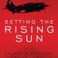 Cover Art for 9780811768429, Setting the Rising Sun: Halsey's Aviators Strike Japan, Summer 1945 by Kevin A. Mahoney