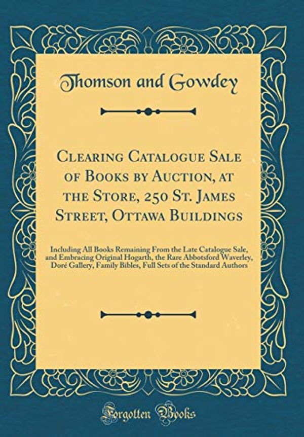 Cover Art for 9781396224041, Clearing Catalogue Sale of Books by Auction, at the Store, 250 St. James Street, Ottawa Buildings: Including All Books Remaining From the Late ... Waverley, Doré Gallery, Family Bibles, Full by Thomson and Gowdey