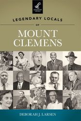 Cover Art for 9781467100120, Legendary Locals of Mount Clemens by Larsen, Deborah J