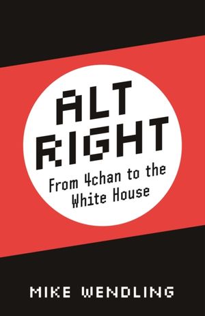 Cover Art for 9780745337456, Alt-RightFrom 4chan to the White House by Mike Wendling
