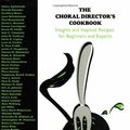 Cover Art for 9781574630787, The Choral Director's Cookbook: Insights and Inspired Recipes for Beginners and Experts by 
