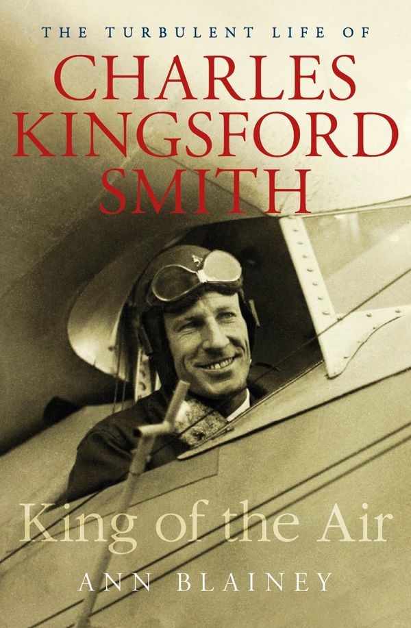 Cover Art for 9781760641078, King of the AirThe Turbulent Life of Charles Kingsford Smith by Ann Blainey