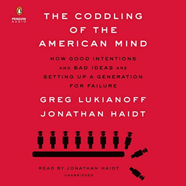 Cover Art for B079P7PDWB, The Coddling of the American Mind: How Good Intentions and Bad Ideas Are Setting Up a Generation for Failure by Jonathan Haidt, Greg Lukianoff