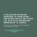 Cover Art for 9781235777646, A collection of English exercises, tr. from Cicero, for school-boys to re-tr. into Lat.;  by W. Ellis, revised and improved by T.K. Arnold by Ellis Sir, William
