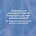 Cover Art for 9780367369194, Acceptance and Commitment Skills for Perfectionism and High-Achieving Behaviors: Acceptance and Commitment Skills for Being Your Best Self by Zurita Ona, Patricia E