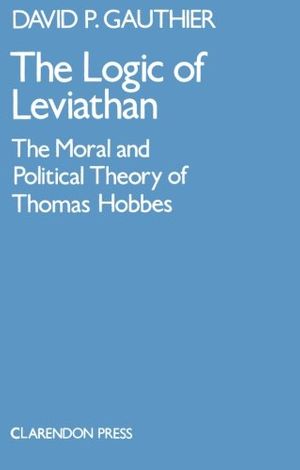 Cover Art for 9780198246169, The Logic of Leviathan: The Moral and Political Theory of Thomas Hobbes (Oxford Scholarly Classics Series) by Gauthier, .