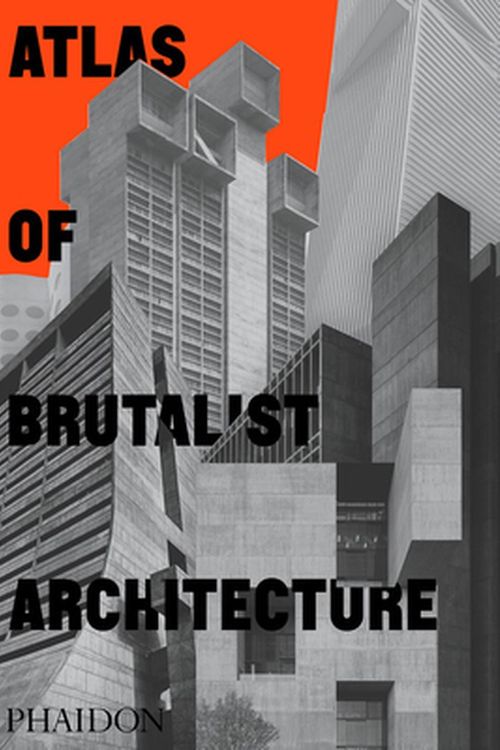 Cover Art for 9781838661908, Atlas of Brutalist Architecture by Phaidon Editors