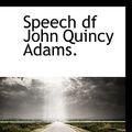 Cover Art for 9781117424491, Speech Df John Quincy Adams. (Paperback) by Anonymous