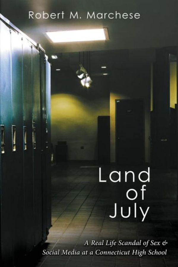 Cover Art for 9781684330768, Land of July: A Real Life Scandal of Sex & Social Media at a Connecticut High School by Robert M. Marchese