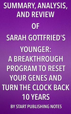 Cover Art for 9781682996515, Summary, Analysis, and Review of Sara Gottfried's Younger:: A Breakthrough Program to Reset Your Genes, Reverse Aging, and Turn Back the Clock 10 Years by Start Publishing Notes LLC