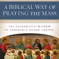 Cover Art for 9781682782279, A Biblical Way of Praying the Mass: The Eucharistic Wisdom of Venerable Bruno Lanteri by Fr. Timothy Gallagher