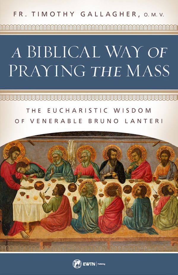 Cover Art for 9781682782279, A Biblical Way of Praying the Mass: The Eucharistic Wisdom of Venerable Bruno Lanteri by Fr. Timothy Gallagher
