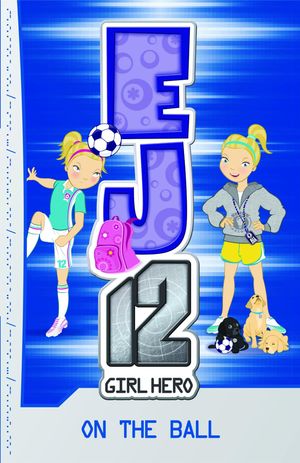Cover Art for 9781921684463, EJ12 Girl Hero 6 On The Ball by Susannah McFarlane