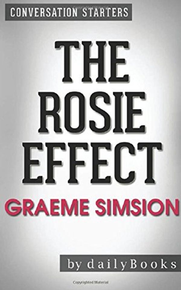 Cover Art for 9781530064854, The Rosie Effect: A Novel by Graeme Simsion | Conversation Starters by dailyBooks