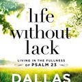 Cover Art for 9780718091842, Life Without LackLiving in the Fullness of Psalm 23 by Dallas Willard