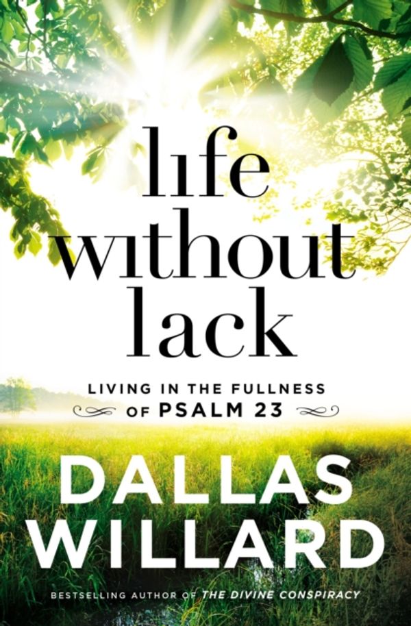 Cover Art for 9780718091842, Life Without LackLiving in the Fullness of Psalm 23 by Dallas Willard