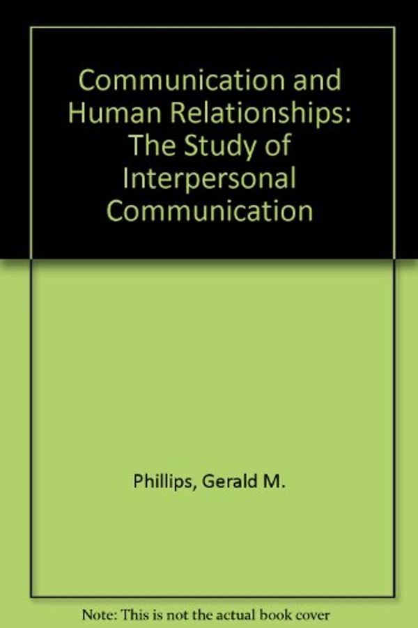 Cover Art for 9780023952401, Communication and Human Relationships by Professor Gerald M Phillips
