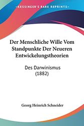 Cover Art for 9781160069878, Der Menschliche Wille Vom Standpunkte Der Neueren Entwickelungstheorien: Des Darwinismus (1882) by Georg Heinrich Schneider