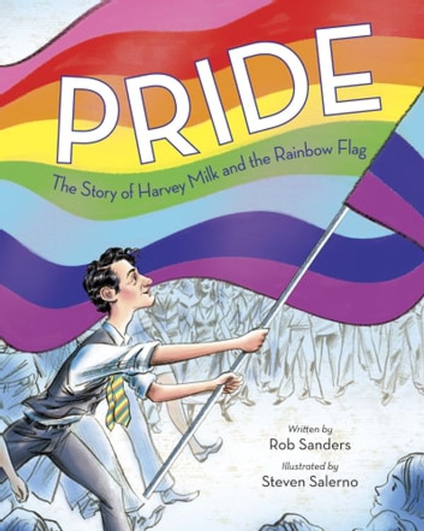 Cover Art for 9780399555336, Pride: The Story of Harvey Milk and the Rainbow Flag by Rob Sanders