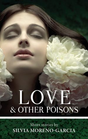 Cover Art for 9781927990063, Love & Other Poisons by Silvia Moreno-Garcia